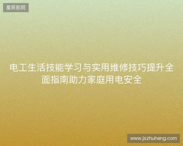 电工生活技能学习与实用维修技巧提升全面指南助力家庭用电安全