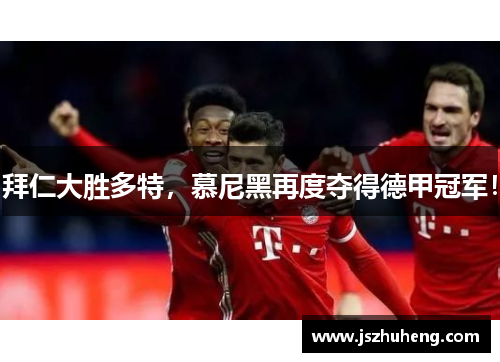 拜仁大胜多特，慕尼黑再度夺得德甲冠军！