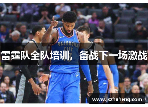 雷霆队全队培训，备战下一场激战